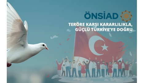 TERÖRE KARŞI KARARLILIKLA, GÜÇLÜ TÜRKİYE’YE DOĞRU