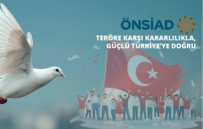 TERÖRE KARŞI KARARLILIKLA, GÜÇLÜ TÜRKİYE’YE DOĞRU